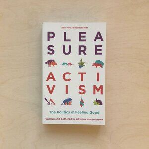 Pleasure Activism: The Politics of Feeling Good By adrienne maree brown